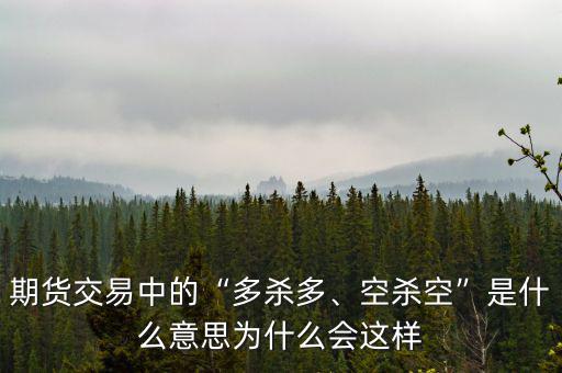 期貨交易中的“多殺多、空殺空”是什么意思為什么會(huì)這樣