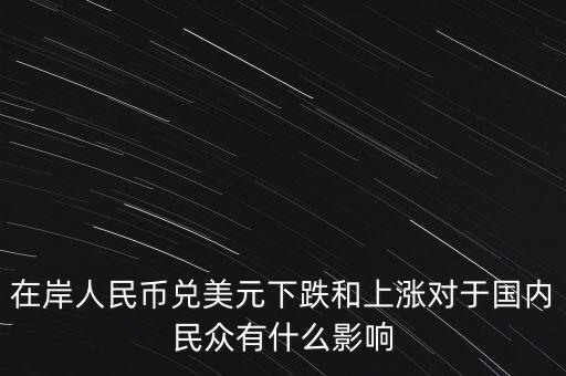 在岸人民幣兌美元下跌和上漲對于國內(nèi)民眾有什么影響