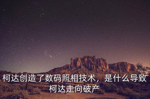 柯達什么時候破產(chǎn)的,是什么導致柯達走向破產(chǎn)