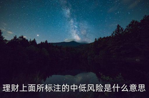 低風(fēng)險是什么意思,理財中低風(fēng)險是什么意思