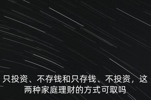 只投資、不存錢和只存錢、不投資，這兩種家庭理財(cái)?shù)姆绞娇扇? class=