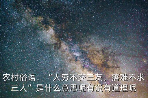 農(nóng)村俗語：“人窮不交三友，落難不求三人”是什么意思呢有沒有道理呢