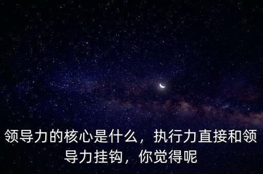 領導力的核心是什么,領導力的核心是什么