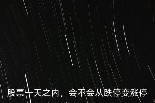 跌停到漲停是多少點(diǎn),會(huì)不會(huì)從跌停變漲停