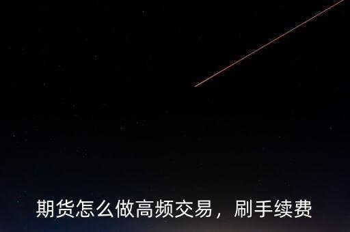 期貨怎么做高頻交易，刷手續(xù)費