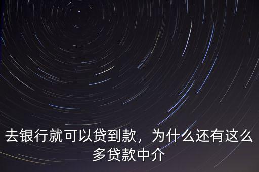 去銀行就可以貸到款，為什么還有這么多貸款中介