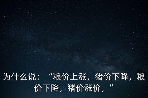 為什么說：“糧價上漲，豬價下降，糧價下降，豬價漲價，”