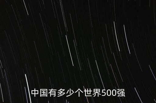 中國有多少個(gè)世界500強(qiáng)