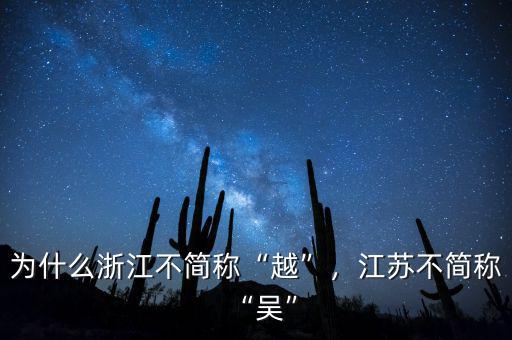 為什么浙江不簡(jiǎn)稱(chēng)“越”，江蘇不簡(jiǎn)稱(chēng)“吳”