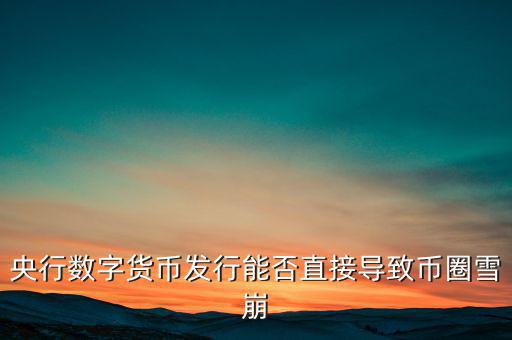 央行數(shù)字貨幣發(fā)行能否直接導(dǎo)致幣圈雪崩