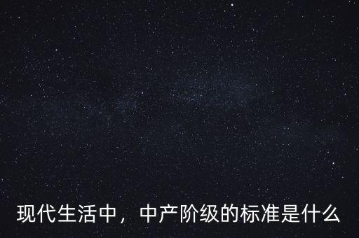 現代生活中，中產階級的標準是什么