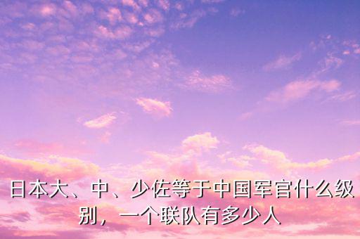 日本大、中、少佐等于中國(guó)軍官什么級(jí)別，一個(gè)聯(lián)隊(duì)有多少人