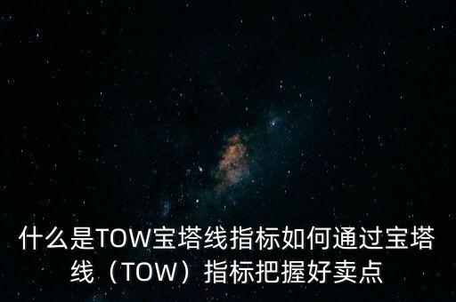 什么是TOW寶塔線指標如何通過寶塔線（TOW）指標把握好賣點