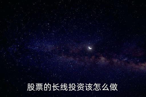 股票的長(zhǎng)線投資該怎么做