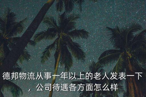 德邦物流從事一年以上的老人發(fā)表一下，公司待遇各方面怎么樣