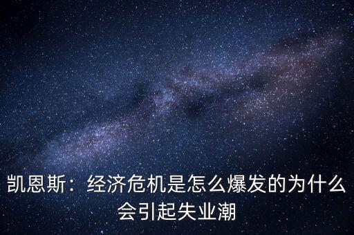 凱恩斯：經(jīng)濟(jì)危機(jī)是怎么爆發(fā)的為什么會(huì)引起失業(yè)潮