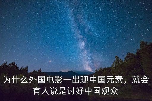 為什么外國電影一出現(xiàn)中國元素，就會有人說是討好中國觀眾