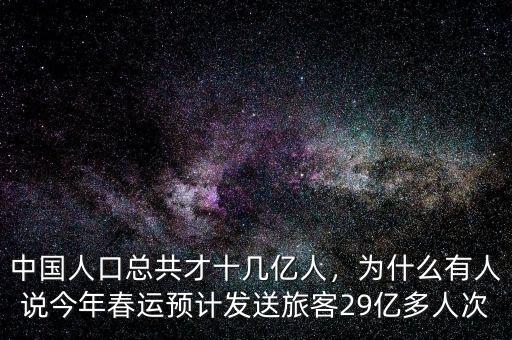 中國人口總共才十幾億人，為什么有人說今年春運預(yù)計發(fā)送旅客29億多人次