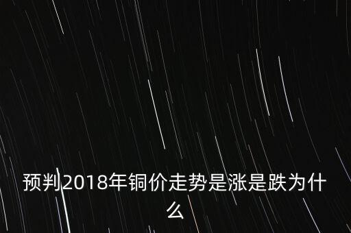 預(yù)判2018年銅價(jià)走勢是漲是跌為什么