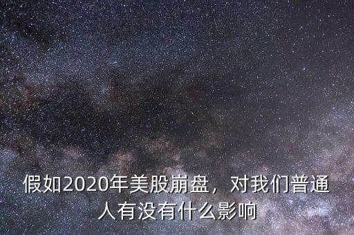 假如2020年美股崩盤，對我們普通人有沒有什么影響