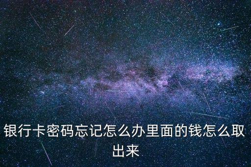 銀行卡忘記密碼怎么取錢(qián),銀行卡密碼忘記怎么辦