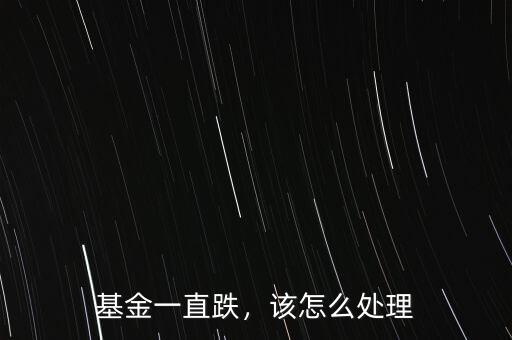 基金一直跌，該怎么處理