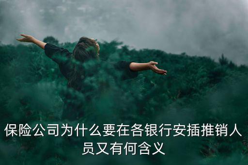 保險(xiǎn)公司為什么要在各銀行安插推銷人員又有何含義