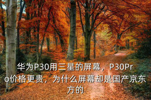 華為P30用三星的屏幕，P30Pro價格更貴，為什么屏幕卻是國產(chǎn)京東方的