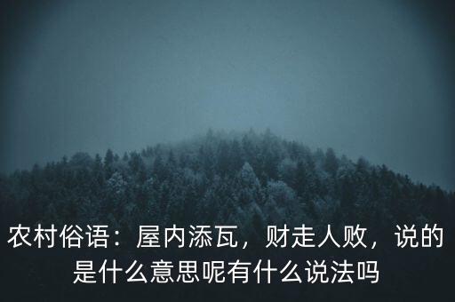 農(nóng)村俗語(yǔ)：屋內(nèi)添瓦，財(cái)走人敗，說(shuō)的是什么意思呢有什么說(shuō)法嗎