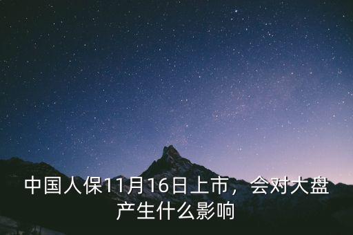 中國人保11月16日上市，會對大盤產(chǎn)生什么影響