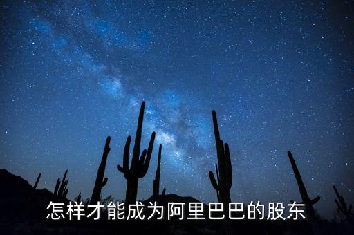 阿里巴巴期權(quán)怎么買,怎樣才能成為阿里巴巴的股東