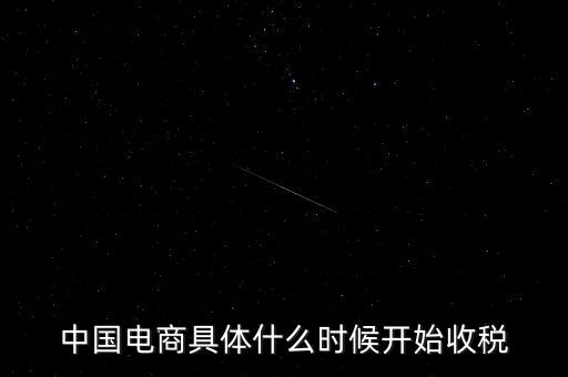 中國電商具體什么時候開始收稅