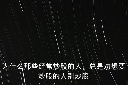 炒股的人比較你信什么,為什么那些經常炒股的人