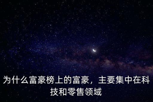 為什么富豪榜上的富豪，主要集中在科技和零售領(lǐng)域