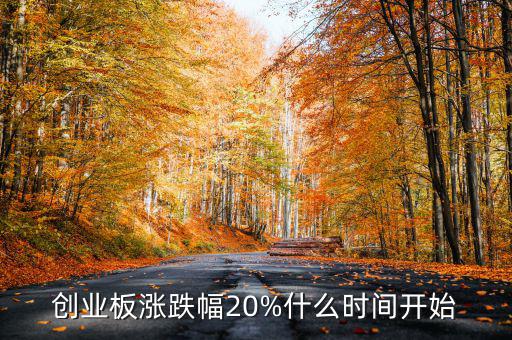 創(chuàng)業(yè)板漲跌幅20%什么時(shí)間開(kāi)始