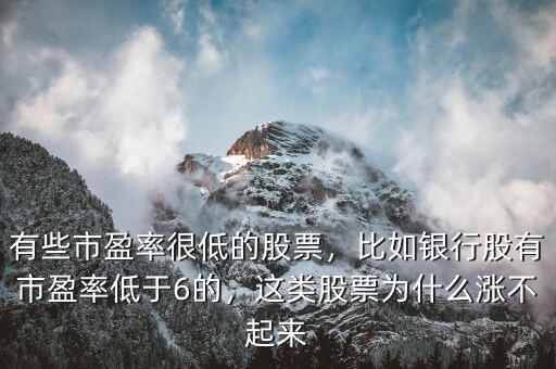 有些市盈率很低的股票，比如銀行股有市盈率低于6的，這類股票為什么漲不起來(lái)