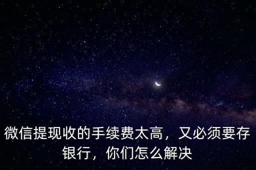 微信提取現(xiàn)金怎么收費(fèi),微信提現(xiàn)收的手續(xù)費(fèi)太高