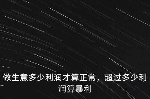 正常商品利潤多少合適,超過多少利潤算暴利