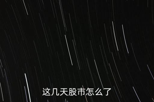 大盤(pán)這是怎么了,這幾天股市怎么了