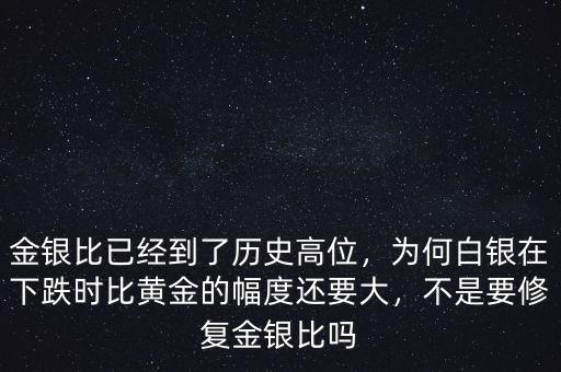 金銀比已經(jīng)到了歷史高位，為何白銀在下跌時(shí)比黃金的幅度還要大，不是要修復(fù)金銀比嗎