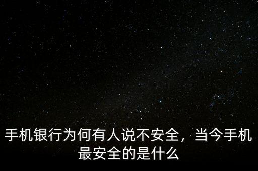 手機銀行為何有人說不安全，當今手機最安全的是什么