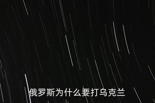 俄羅斯為什么要打烏克蘭