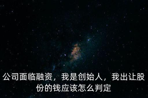 融資的股份怎么出讓,我出讓股份的錢應該怎么判定