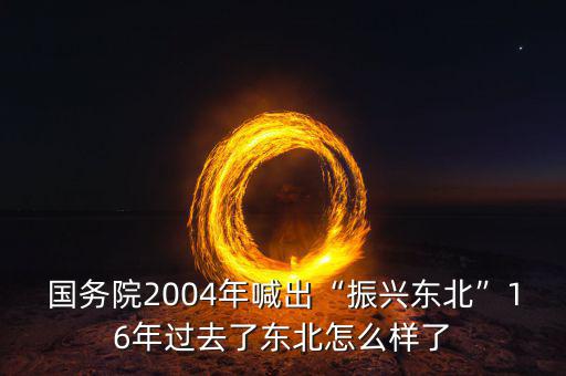 國(guó)務(wù)院2004年喊出“振興東北”16年過(guò)去了東北怎么樣了