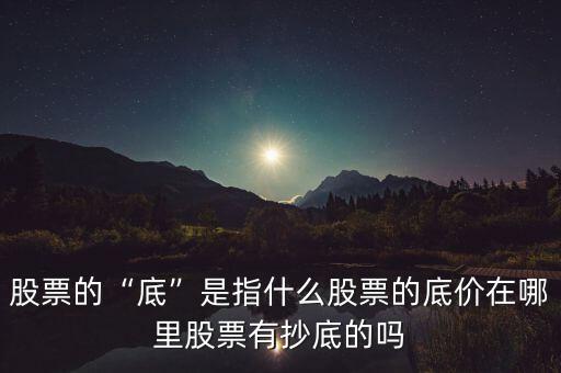 股票見底是什么意思,股票的底究竟是什么