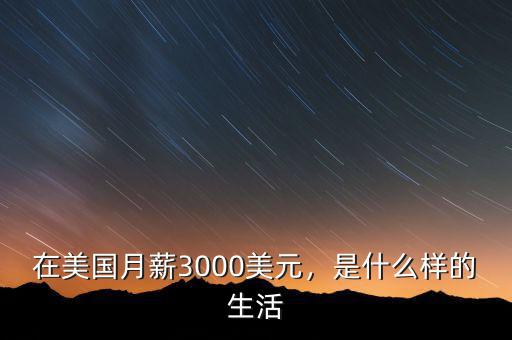 在美國月薪3000美元，是什么樣的生活