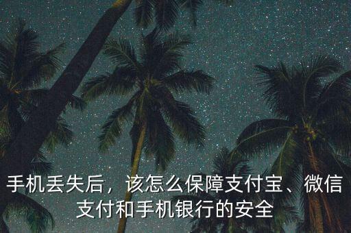 手機(jī)丟失后，該怎么保障支付寶、微信支付和手機(jī)銀行的安全