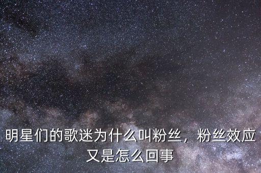 明星們的歌迷為什么叫粉絲，粉絲效應又是怎么回事