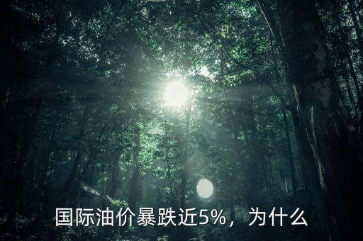 國際油價(jià)暴跌近5%，為什么