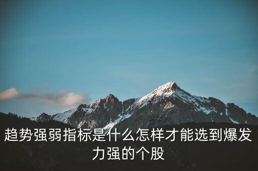 趨勢強(qiáng)弱指標(biāo)是什么怎樣才能選到爆發(fā)力強(qiáng)的個股